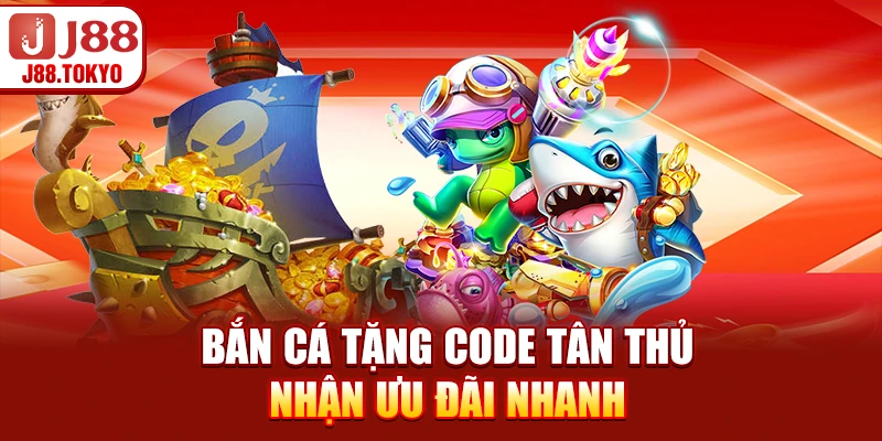Bắn Cá Tặng Code Tân Thủ - Nhận Ưu Đãi Nhanh