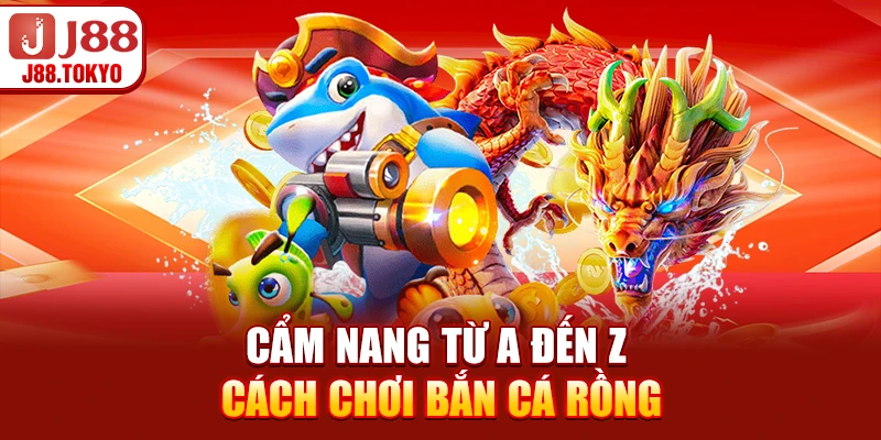 Bắn Cá Rồng - Hướng Dẫn và Chiến Lược Hiệu Quả 7 Cẩm nang từ A đến Z cách chơi bắn cá rồng