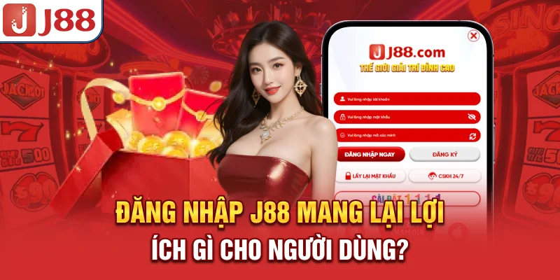 Đăng Nhập J88 - Cách Thức Siêu Nhanh và Bảo Mật 6 Đăng nhập J88 mang lại lợi ích gì cho người dùng?
