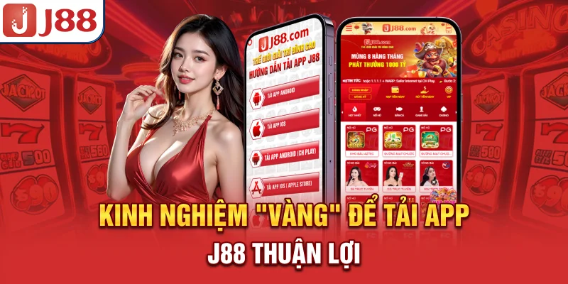 Tải App J88 - Truy Cập Siêu Nhanh, Bảo Mật Tuyệt Đối 9 Kinh nghiệm “vàng” để tải app J88 thuận lợi