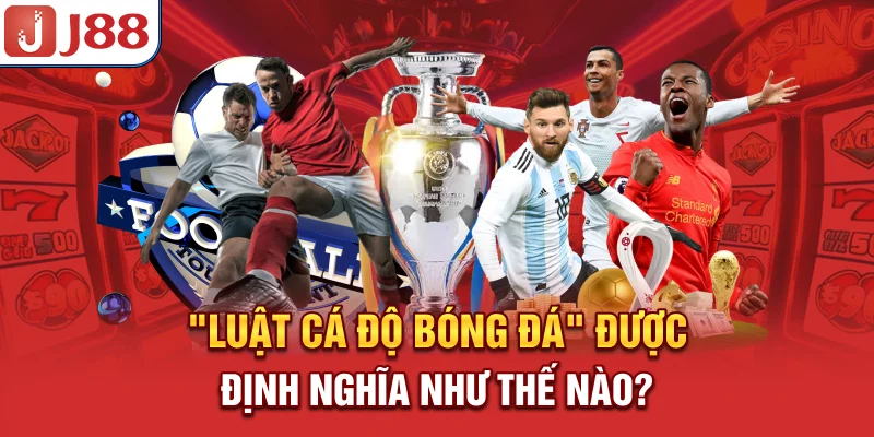 “Luật cá độ bóng đá” được định nghĩa như thế nào?